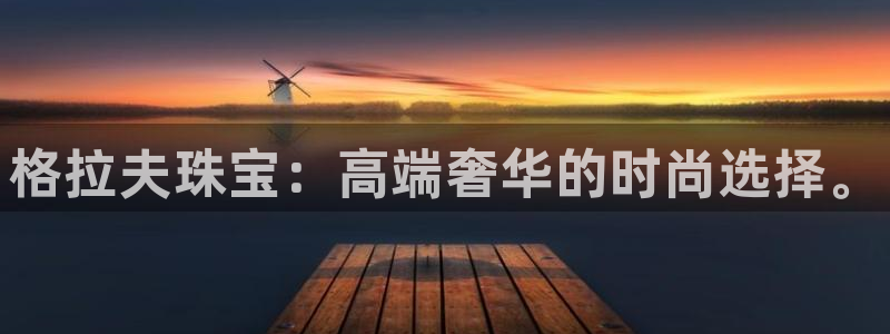 新航娱乐娱乐官方网站:格拉夫珠宝:高端奢华的时尚选择。