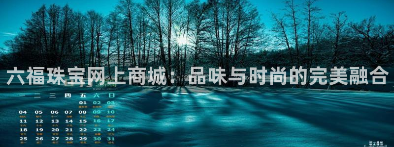 张掖新航线娱乐会所:六福珠宝网上商城:品味与时尚的完美融合